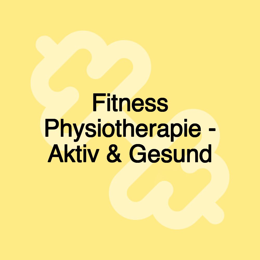 Fitness Physiotherapie - Aktiv & Gesund