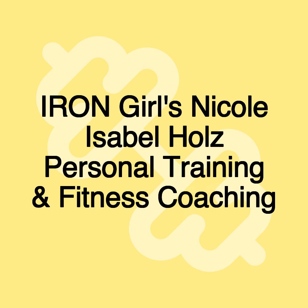 IRON Girl's Nicole Isabel Holz Personal Training & Fitness Coaching