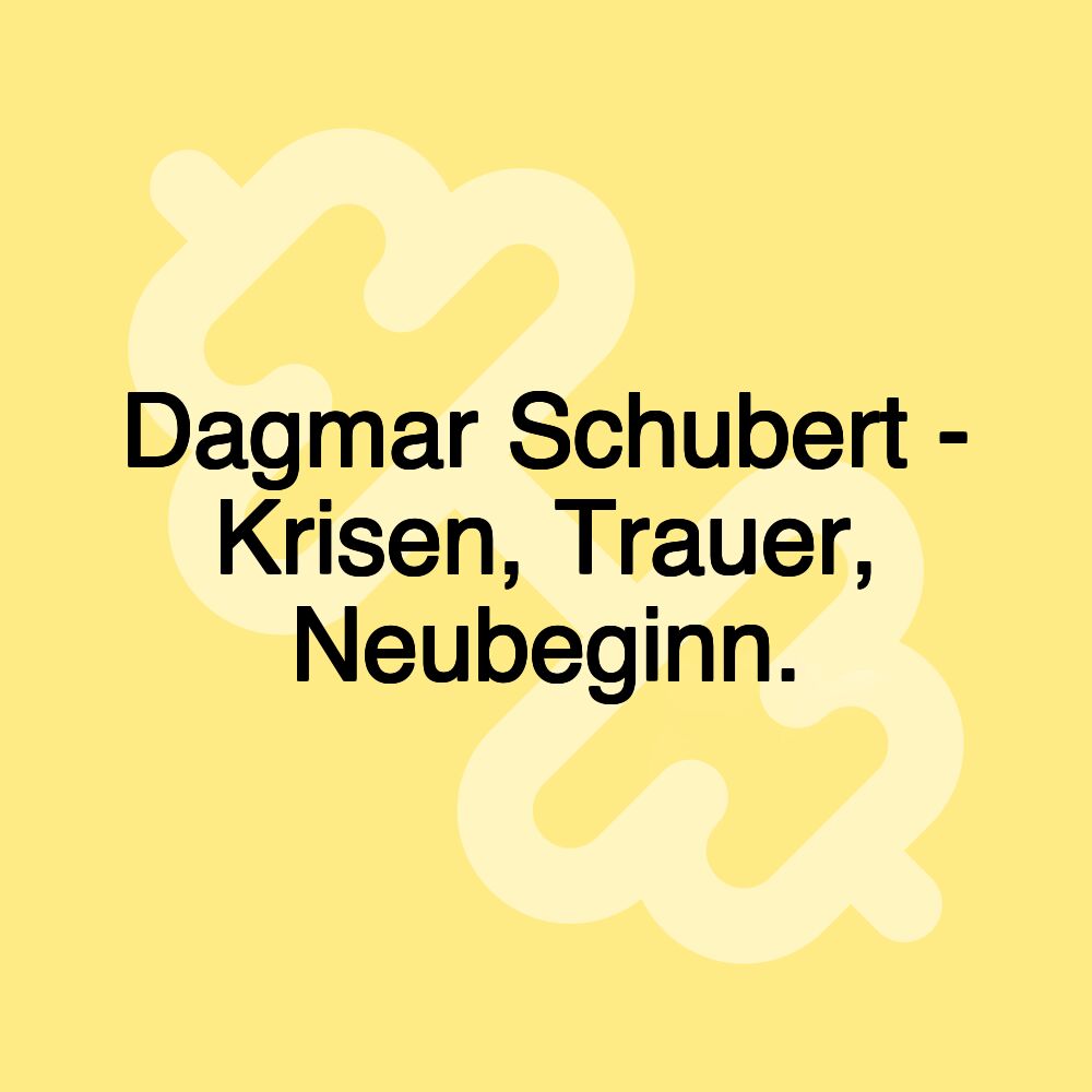 Dagmar Schubert - Krisen, Trauer, Neubeginn.