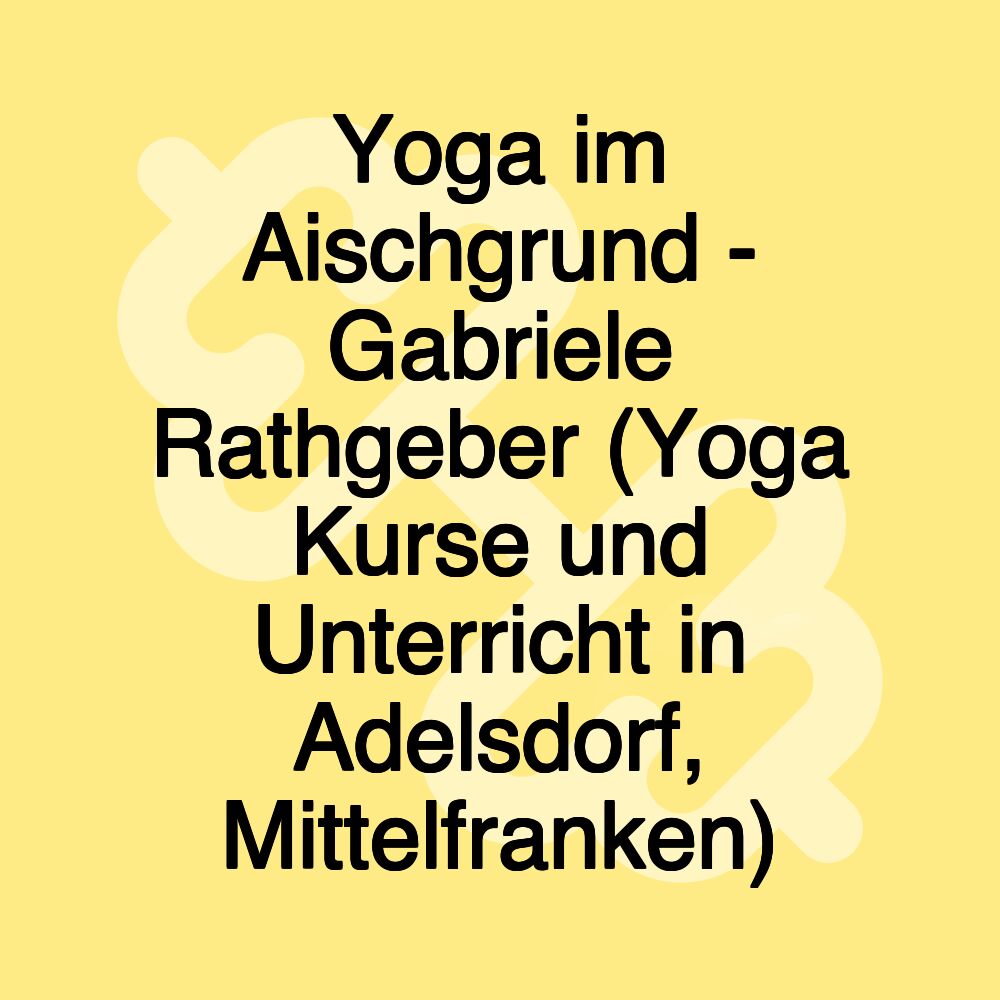 Yoga im Aischgrund - Gabriele Rathgeber (Yoga Kurse und Unterricht in Adelsdorf, Mittelfranken)