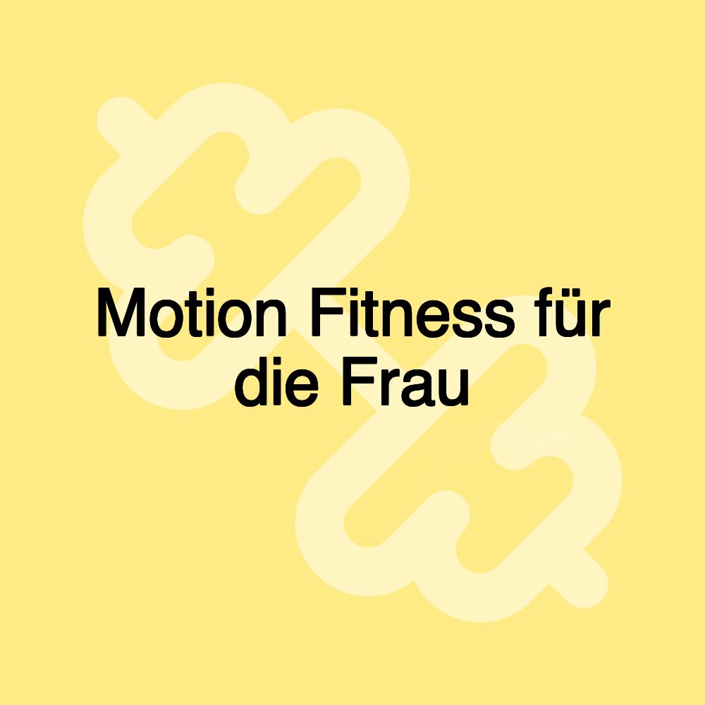 Motion Fitness für die Frau