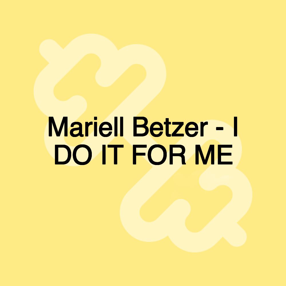 Mariell Betzer - I DO IT FOR ME