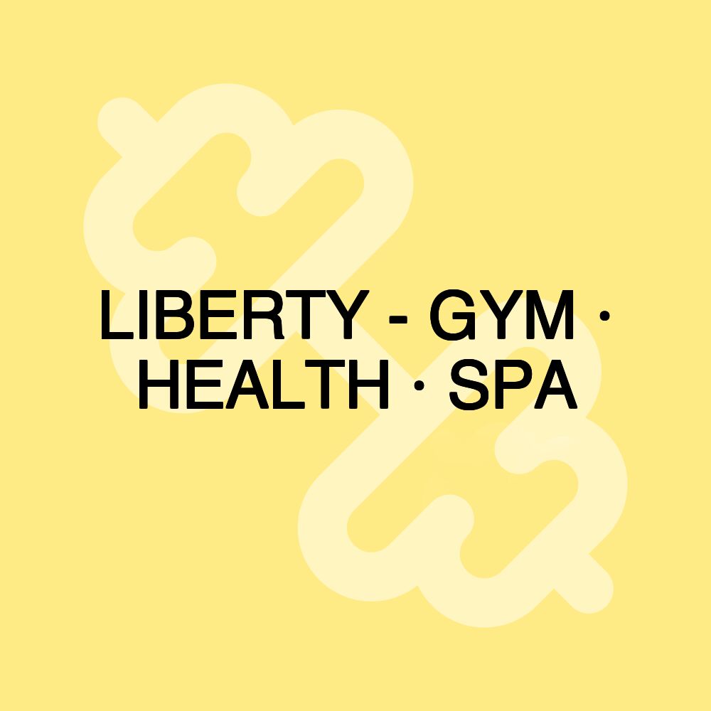 LIBERTY - GYM · HEALTH · SPA