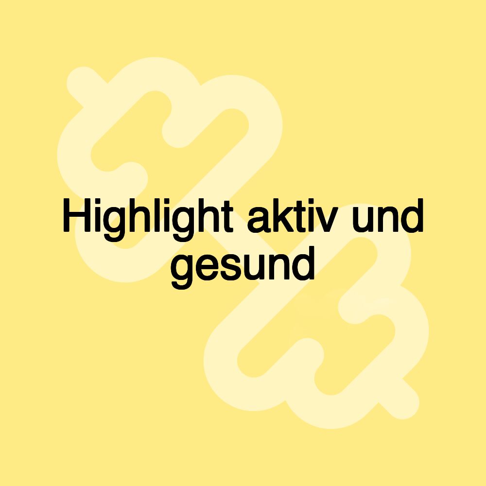 Highlight aktiv und gesund