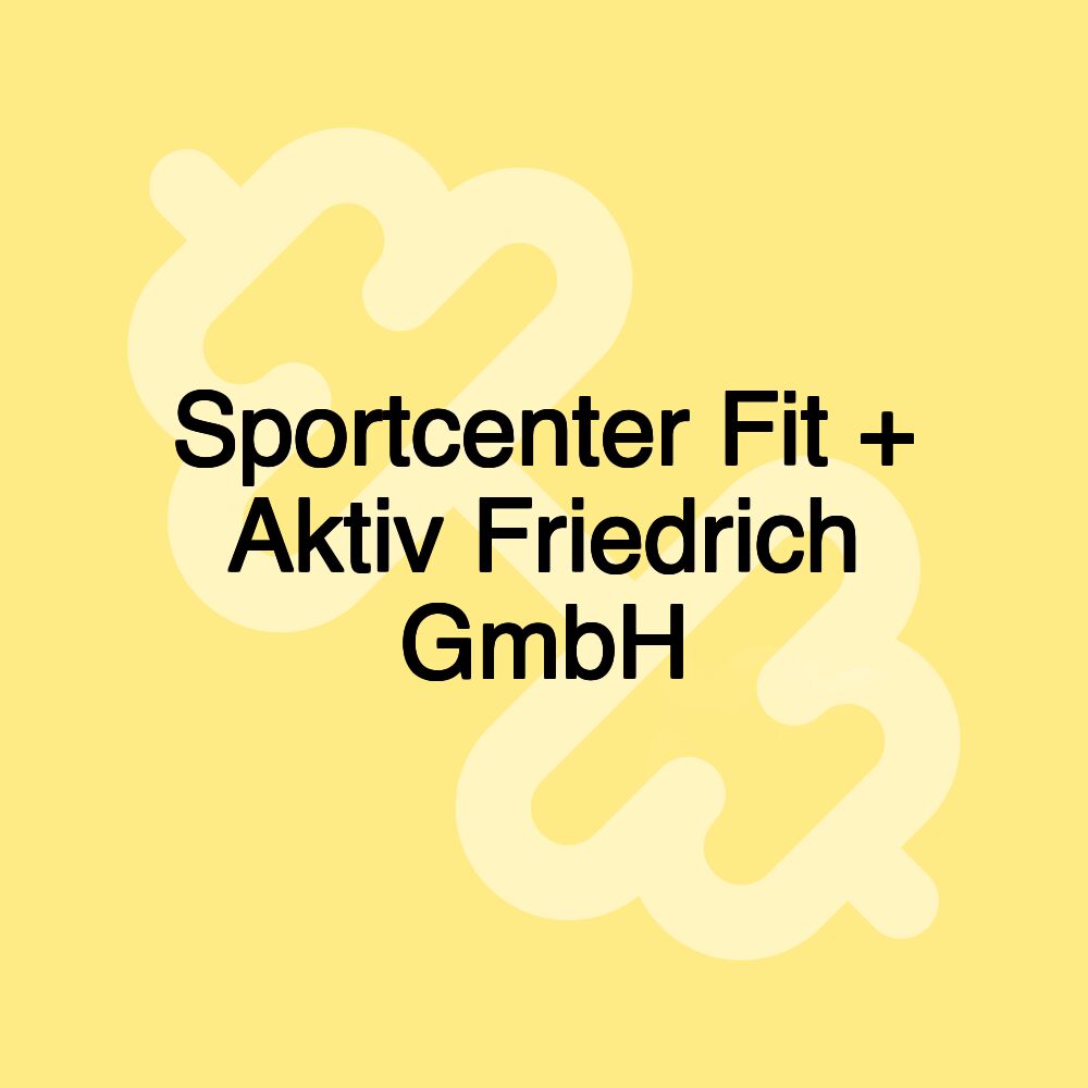 Sportcenter Fit + Aktiv Friedrich GmbH