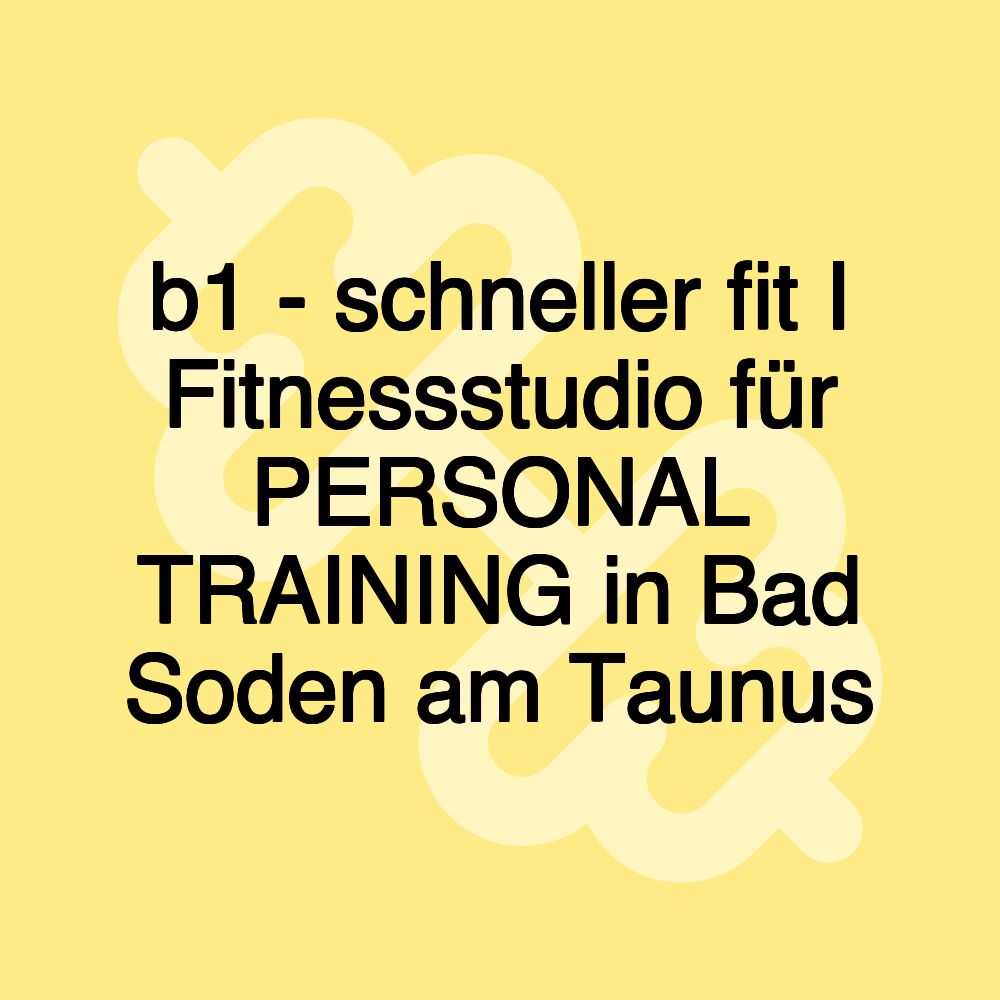 b1 - schneller fit I Fitnessstudio für PERSONAL TRAINING in Bad Soden am Taunus