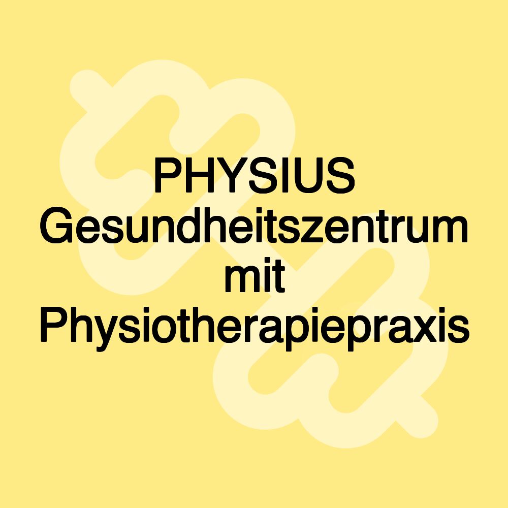 PHYSIUS Gesundheitszentrum mit Physiotherapiepraxis