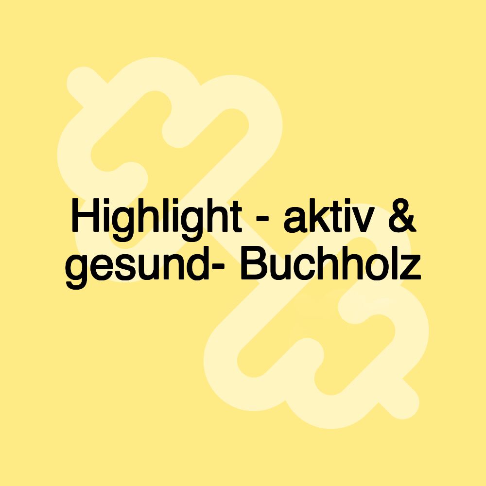 Highlight - aktiv & gesund- Buchholz