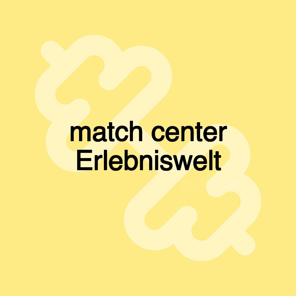 match center Erlebniswelt