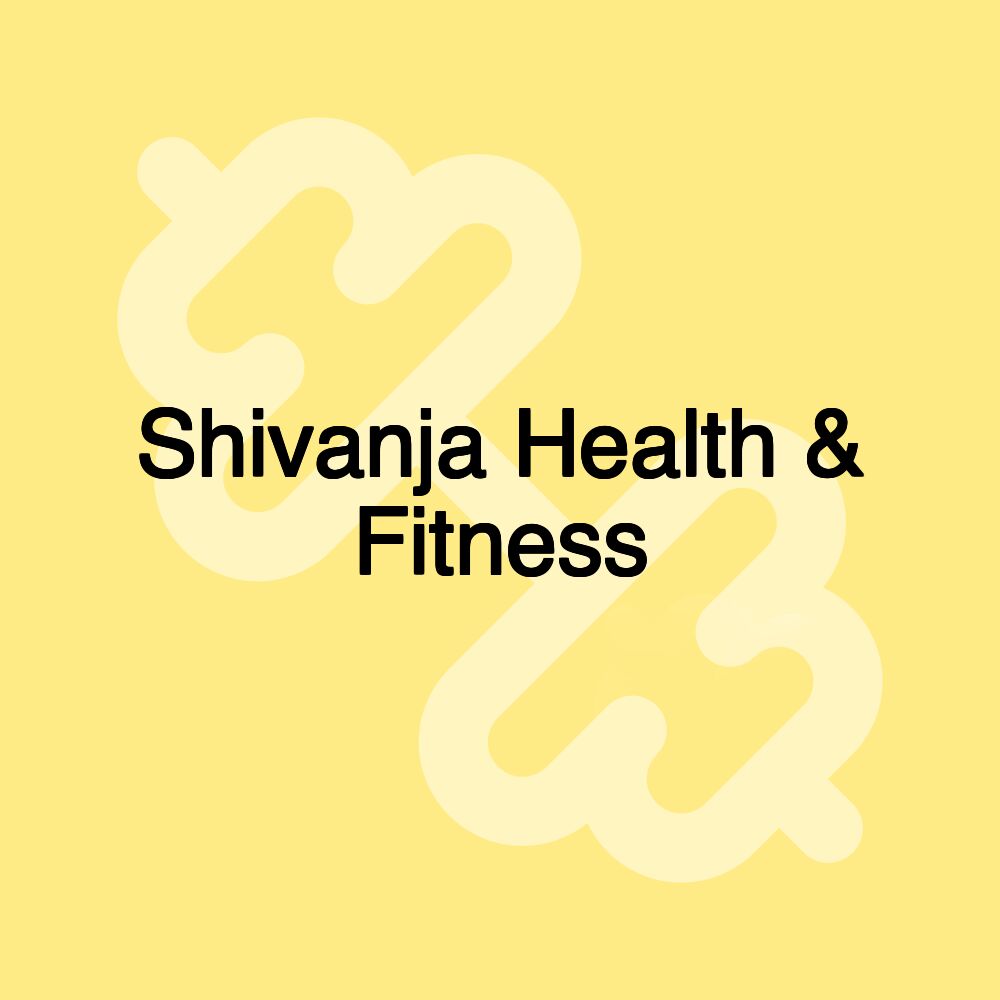 Shivanja Health & Fitness