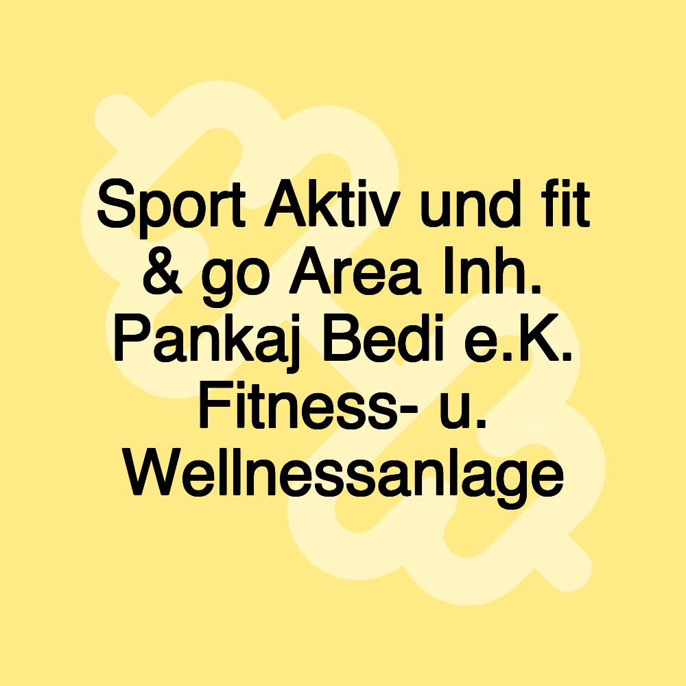 Sport Aktiv und fit & go Area Inh. Pankaj Bedi e.K. Fitness- u. Wellnessanlage