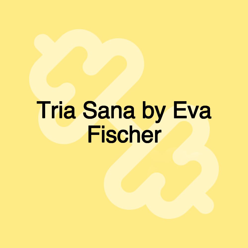 Tria Sana by Eva Fischer