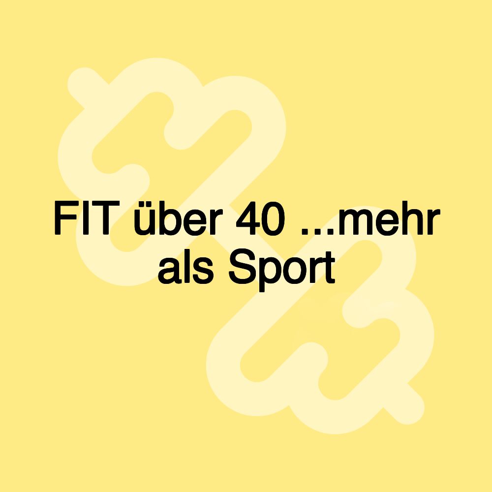 FIT über 40 ...mehr als Sport