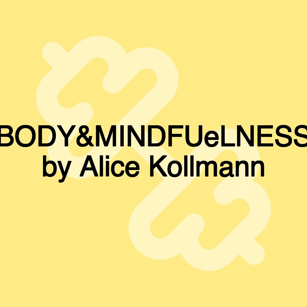 BODY&MINDFUeLNESS by Alice Kollmann