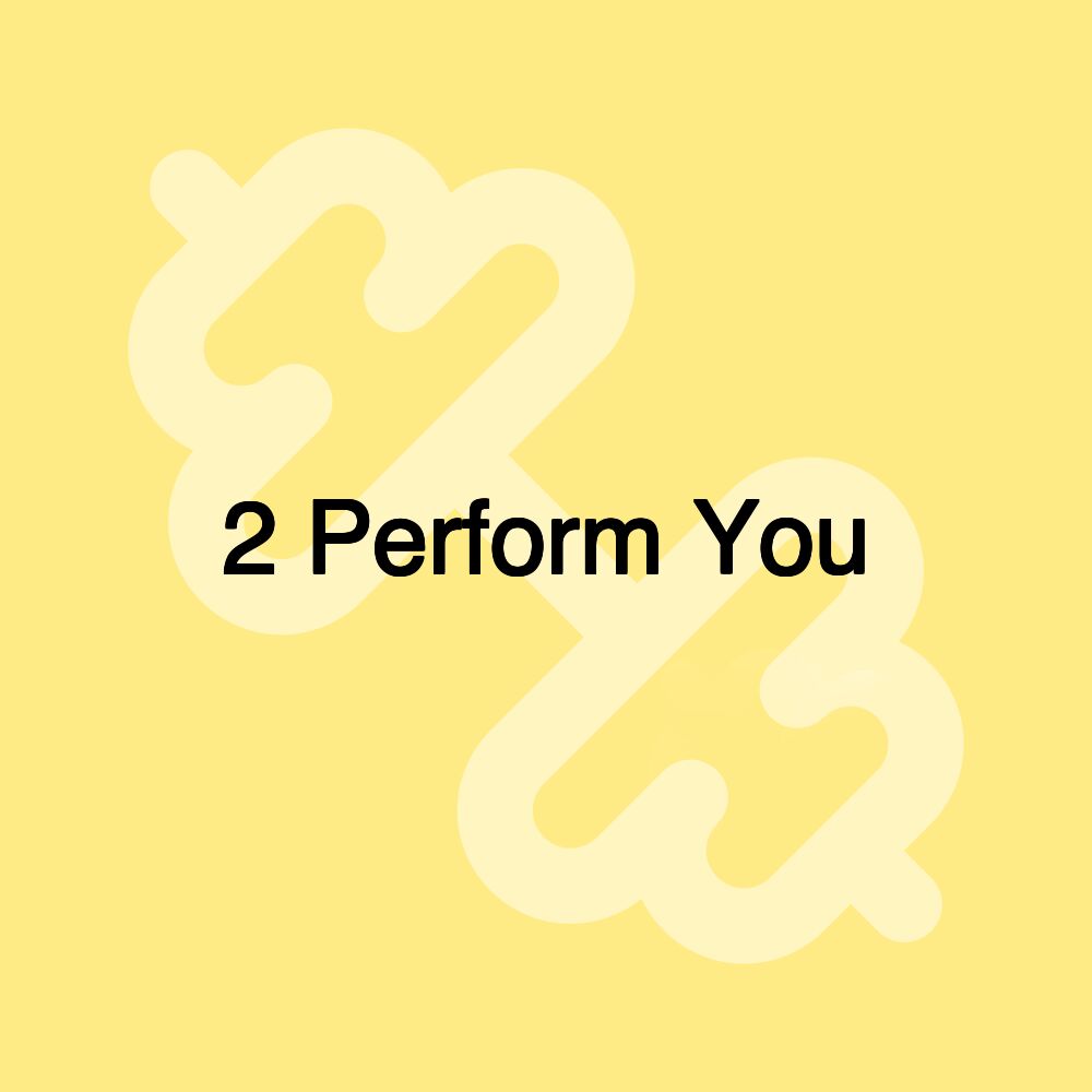 2 Perform You