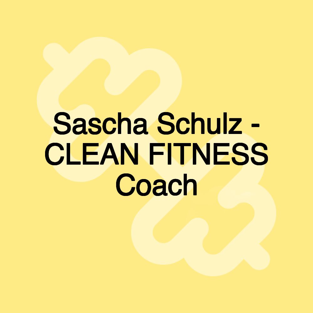 Sascha Schulz - CLEAN FITNESS Coach