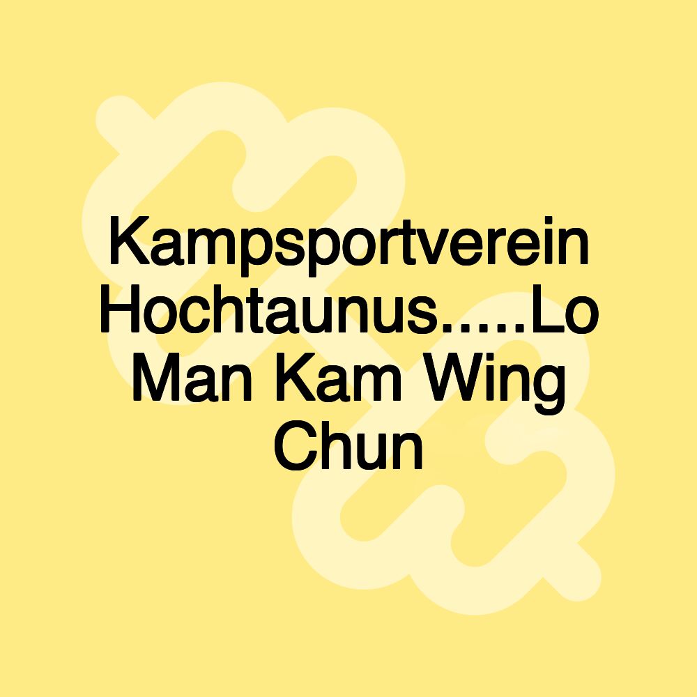 Kampsportverein Hochtaunus.....Lo Man Kam Wing Chun