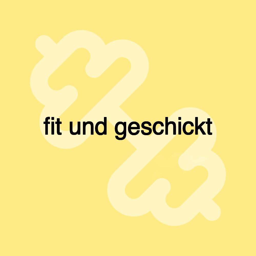 fit und geschickt