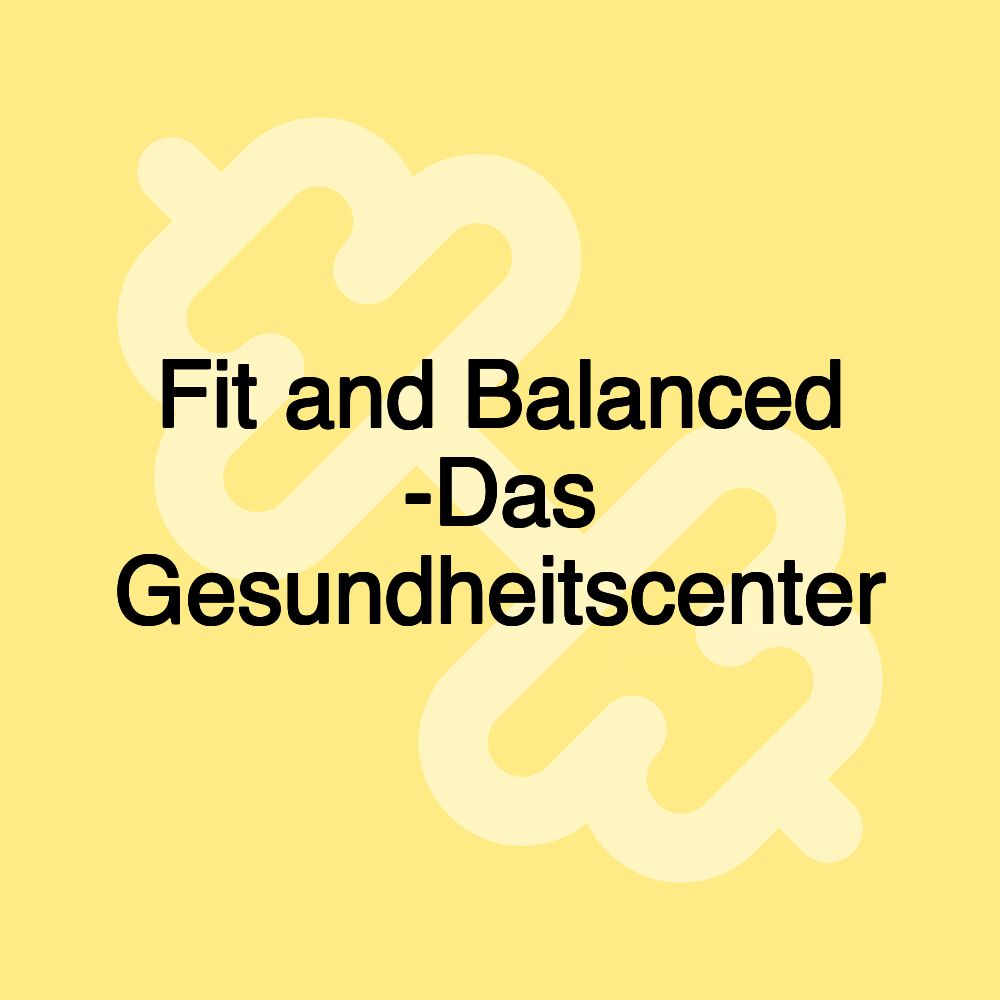 Fit and Balanced -Das Gesundheitscenter