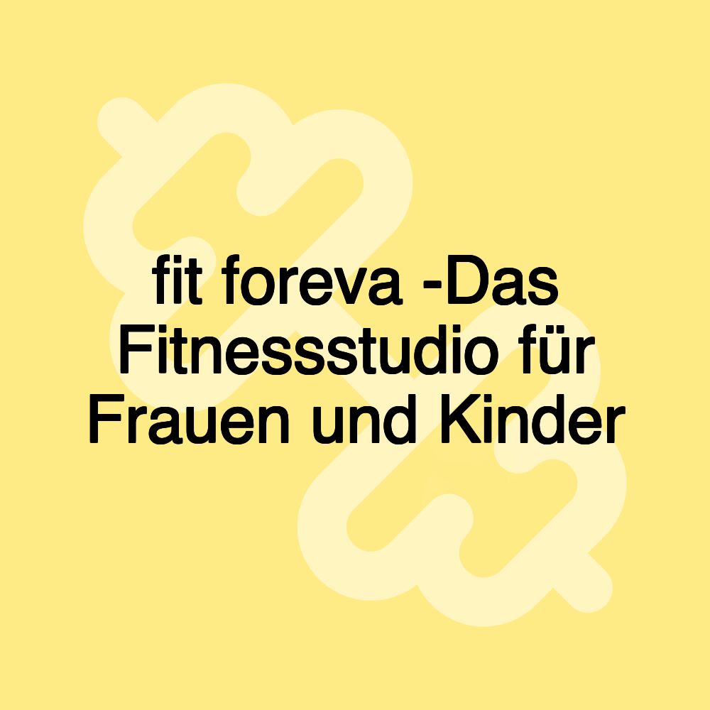 fit foreva -Das Fitnessstudio für Frauen und Kinder