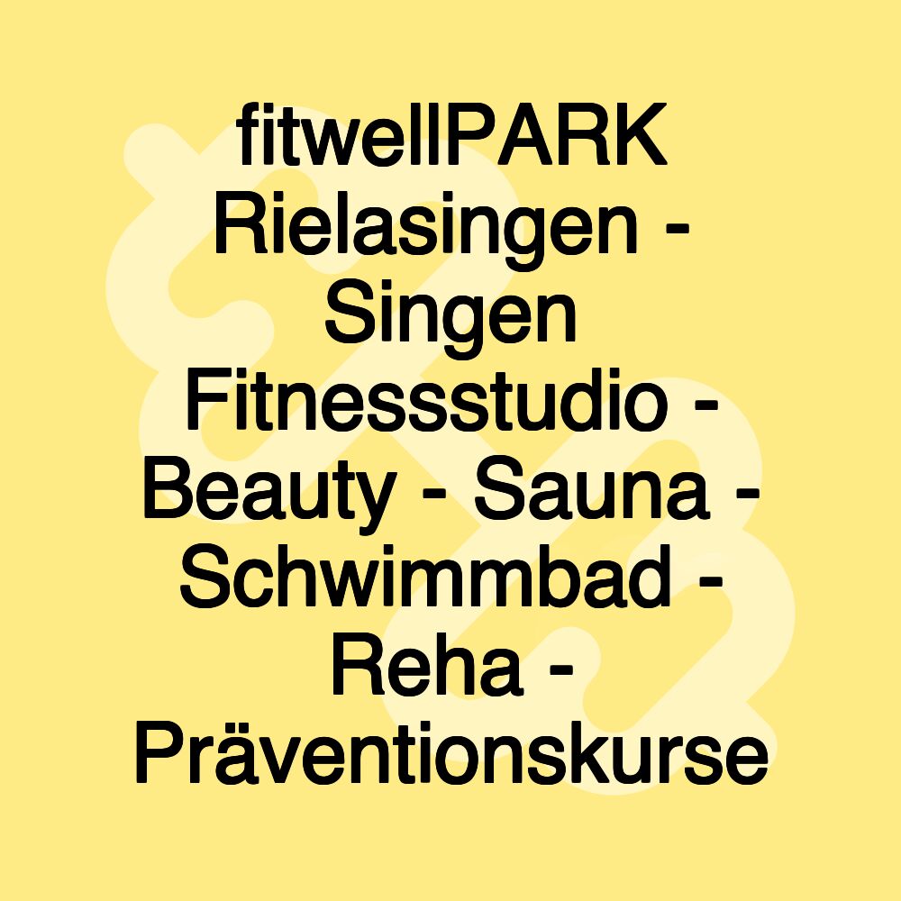 fitwellPARK Rielasingen - Singen Fitnessstudio - Beauty - Sauna - Schwimmbad - Reha - Präventionskurse