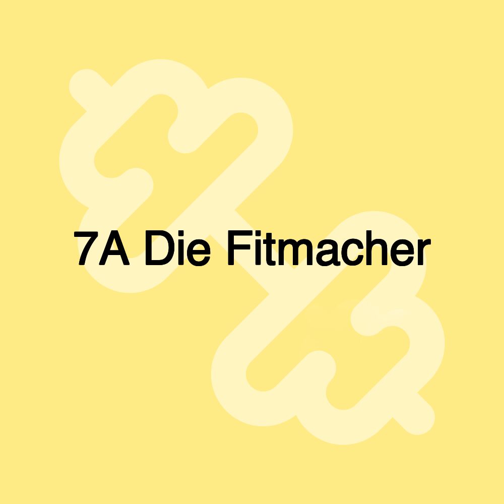 7A Die Fitmacher