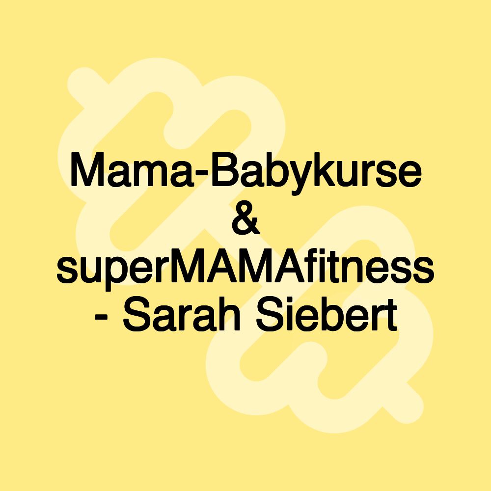 Mama-Babykurse & superMAMAfitness - Sarah Siebert