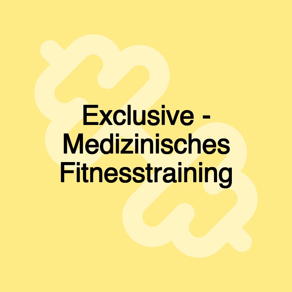 Exclusive - Medizinisches Fitnesstraining