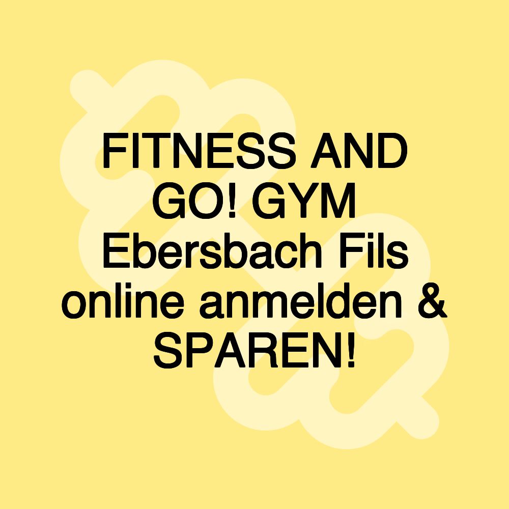 FITNESS AND GO! GYM Ebersbach Fils online anmelden & SPAREN!