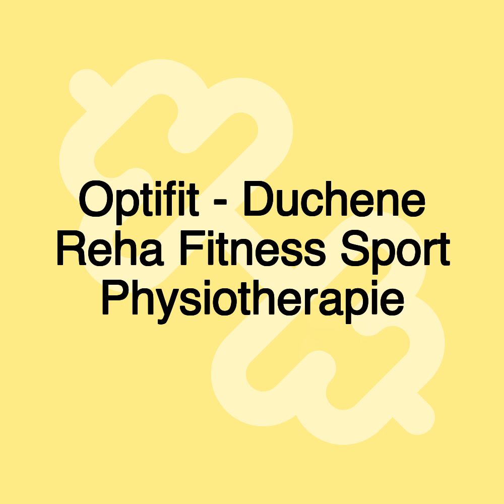 Optifit - Duchene Reha Fitness Sport Physiotherapie