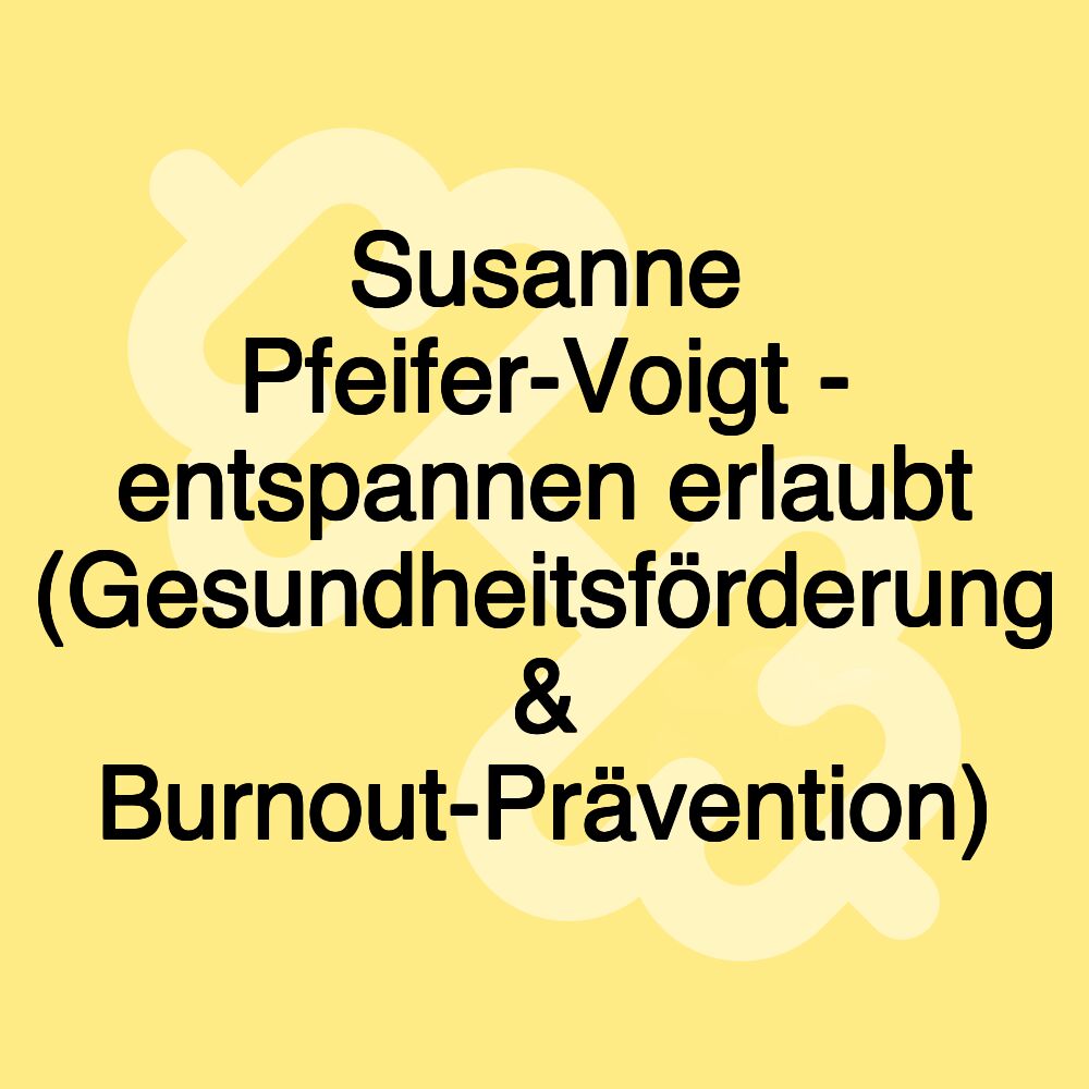 Susanne Pfeifer-Voigt - entspannen erlaubt (Gesundheitsförderung & Burnout-Prävention)