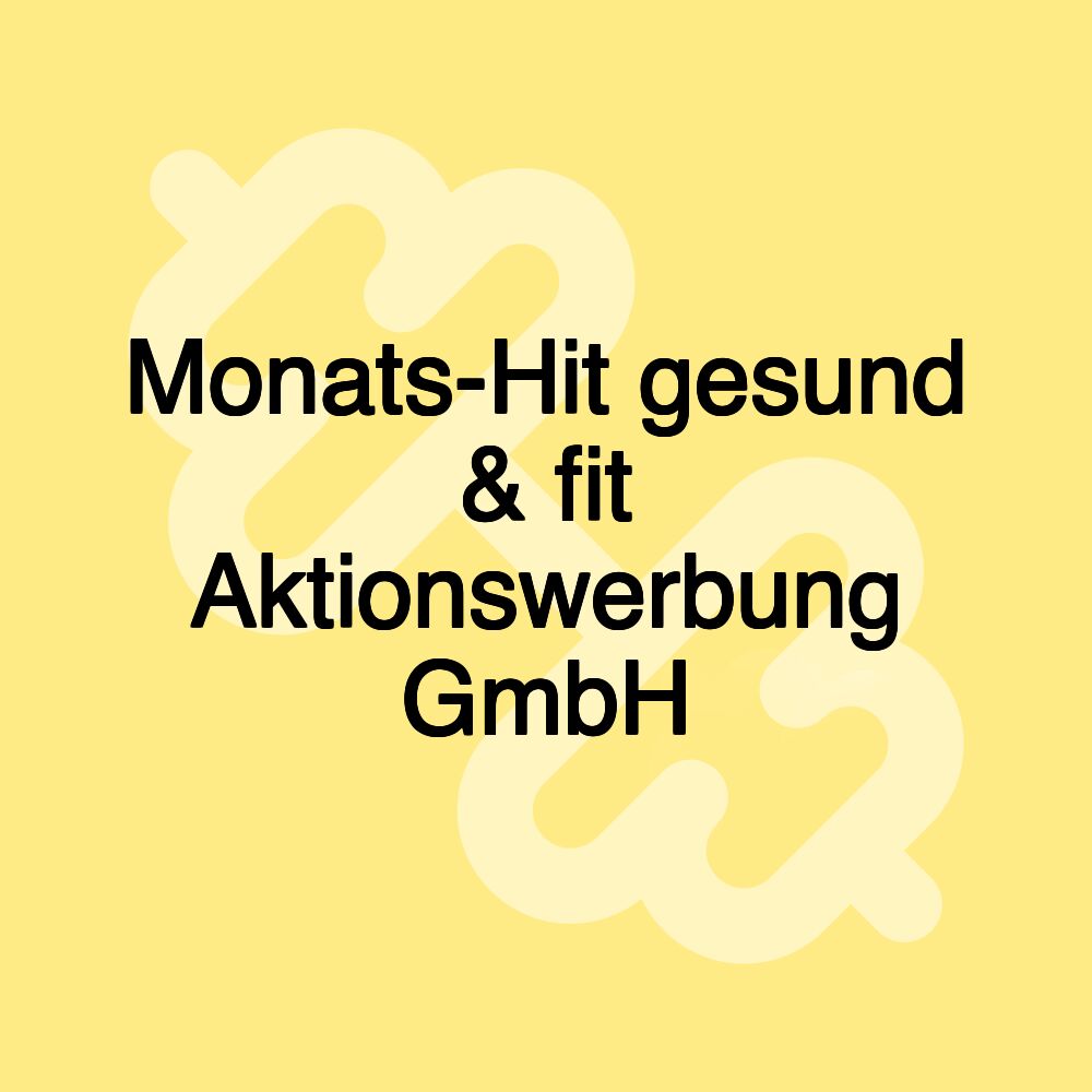 Monats-Hit gesund & fit Aktionswerbung GmbH