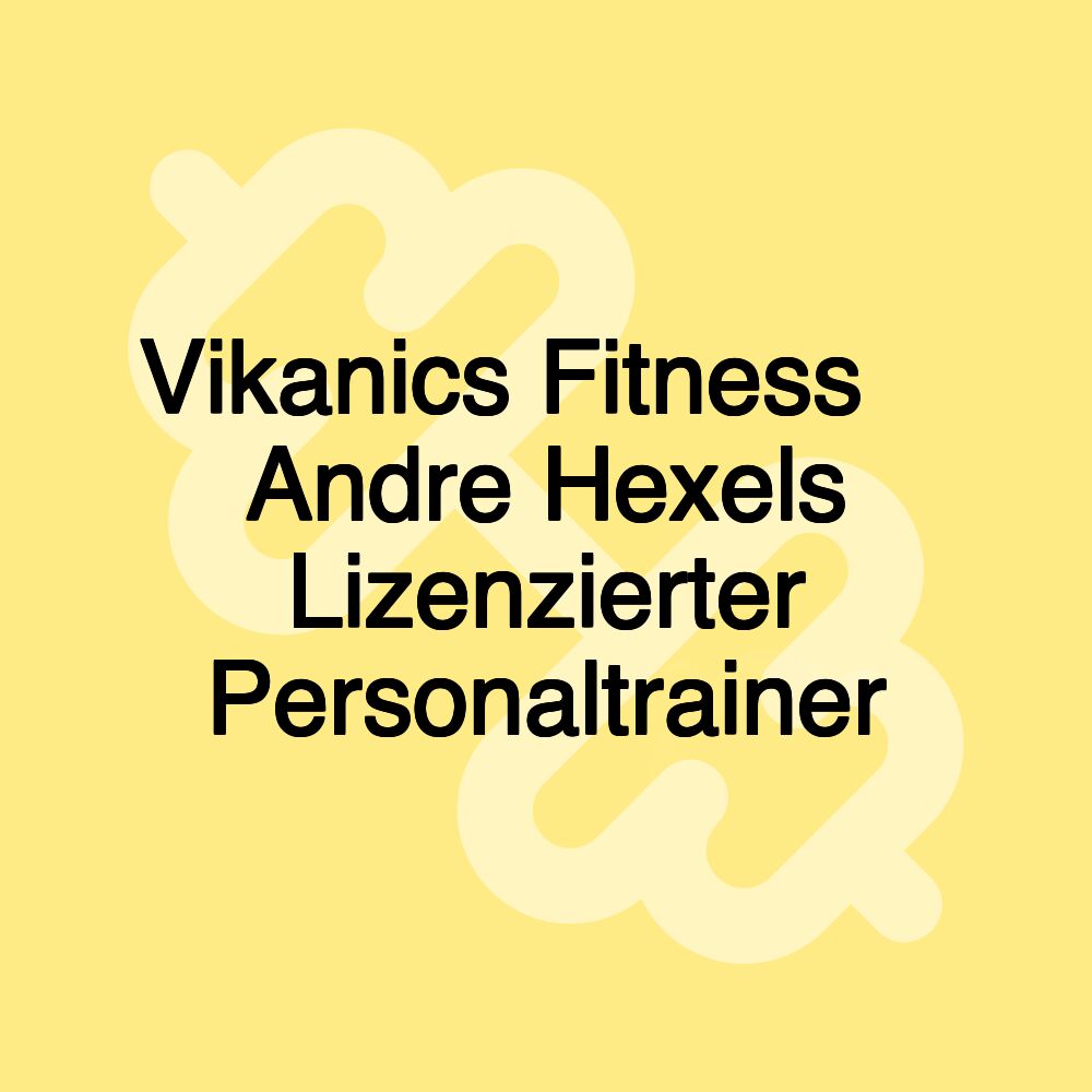 Vikanics Fitness ️ Andre Hexels Lizenzierter Personaltrainer