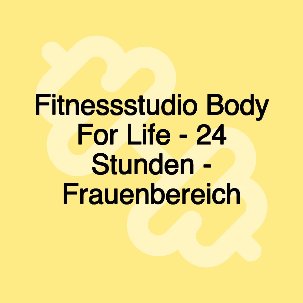 Fitnessstudio Body For Life - 24 Stunden - Frauenbereich