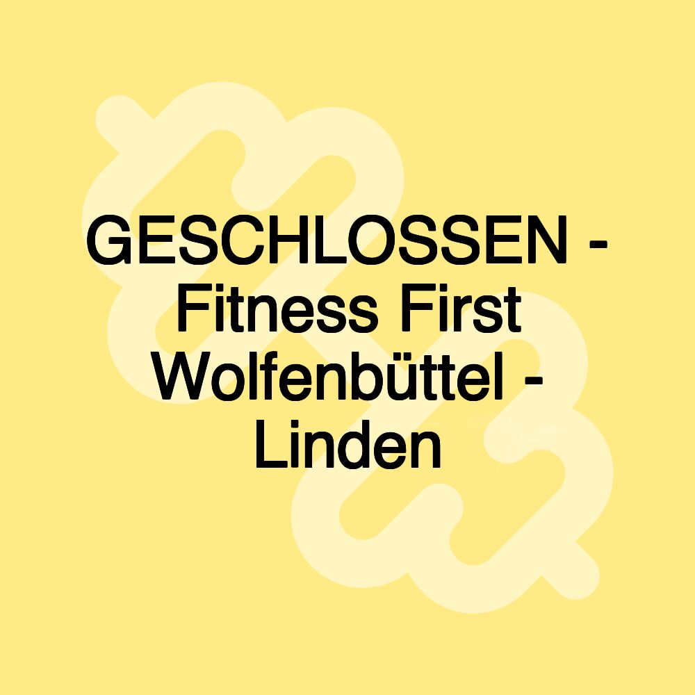 GESCHLOSSEN - Fitness First Wolfenbüttel - Linden