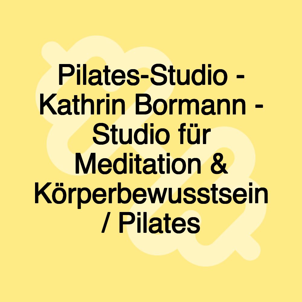 Pilates-Studio - Kathrin Bormann - Studio für Meditation & Körperbewusstsein / Pilates