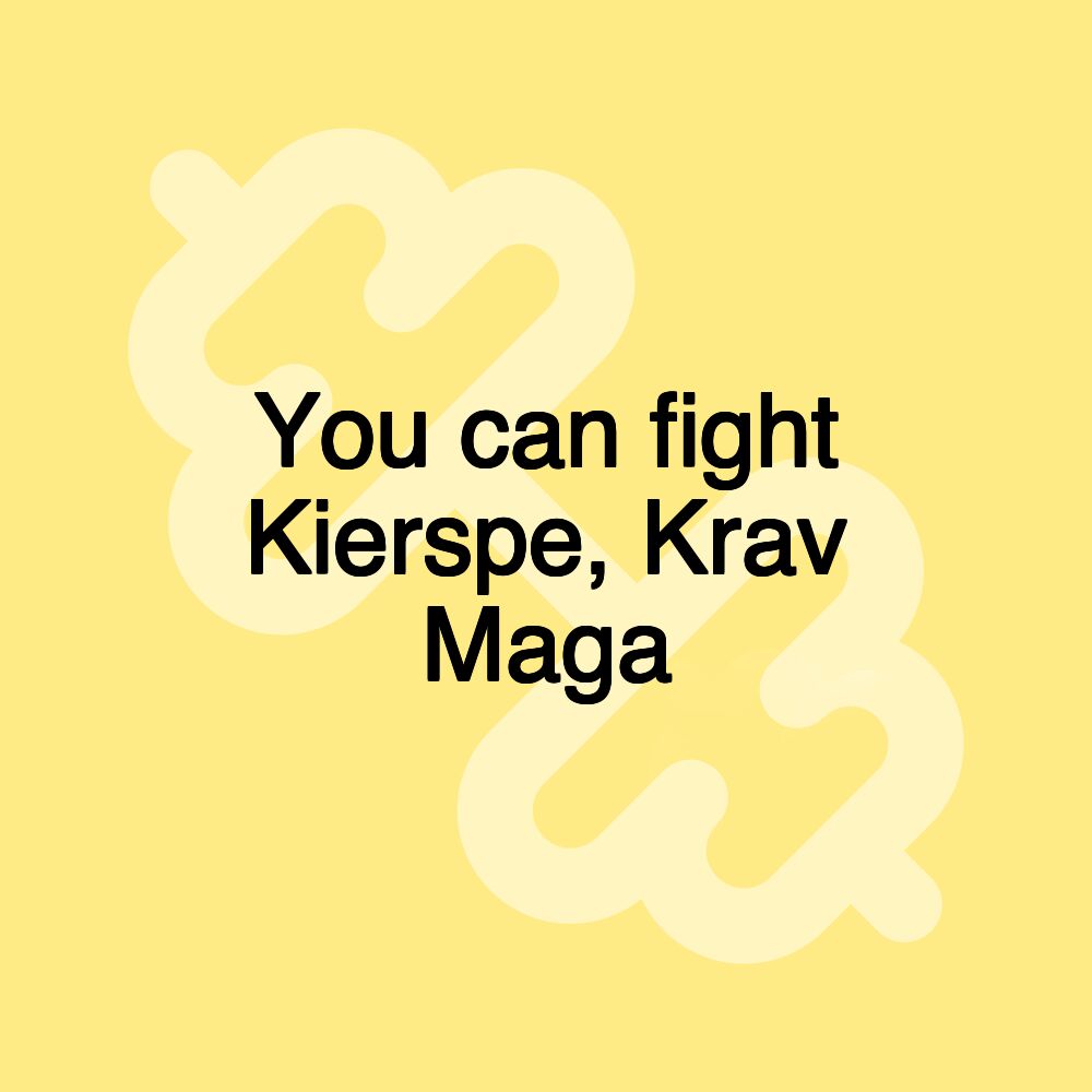 You can fight Kierspe, Krav Maga