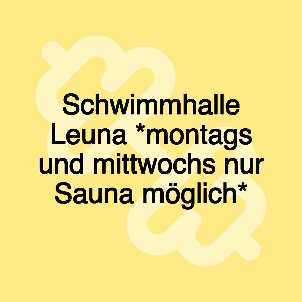 Schwimmhalle Leuna *montags und mittwochs nur Sauna möglich*