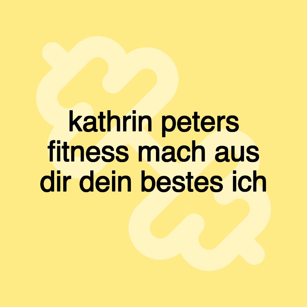 kathrin peters fitness mach aus dir dein bestes ich