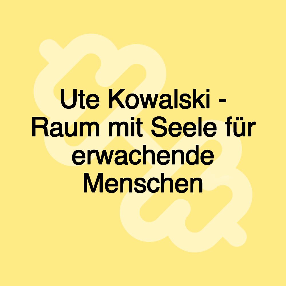 Ute Kowalski - Raum mit Seele für erwachende Menschen