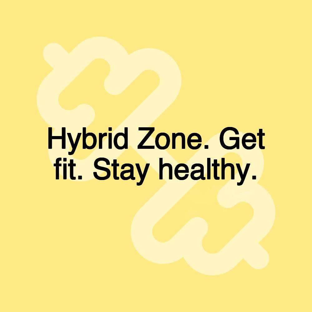 Hybrid Zone. Get fit. Stay healthy.