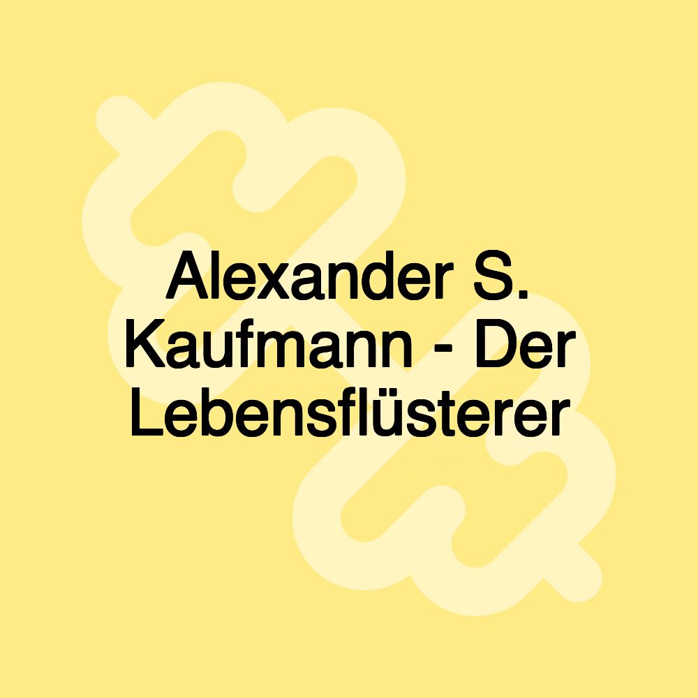 Alexander S. Kaufmann - Der Lebensflüsterer