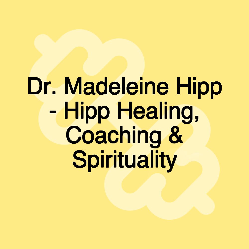 Dr. Madeleine Hipp - Hipp Healing, Coaching & Spirituality