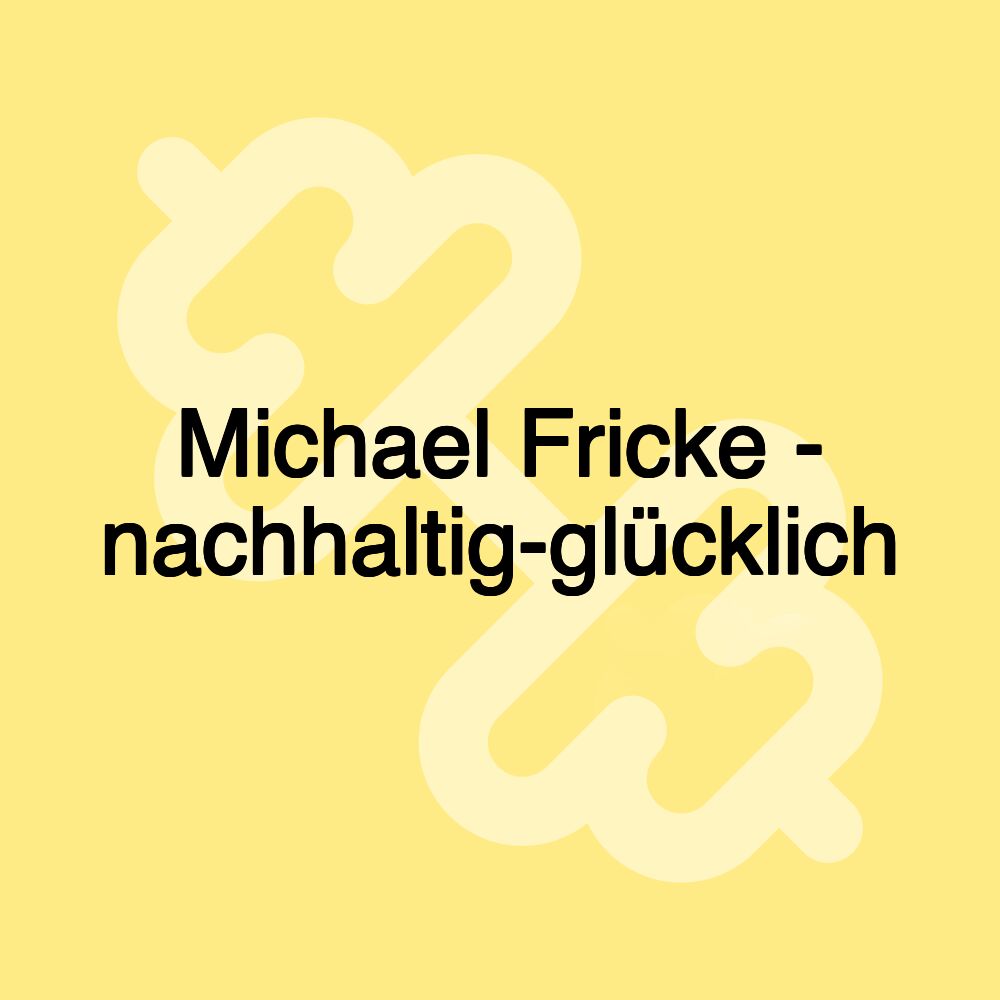 Michael Fricke - nachhaltig-glücklich