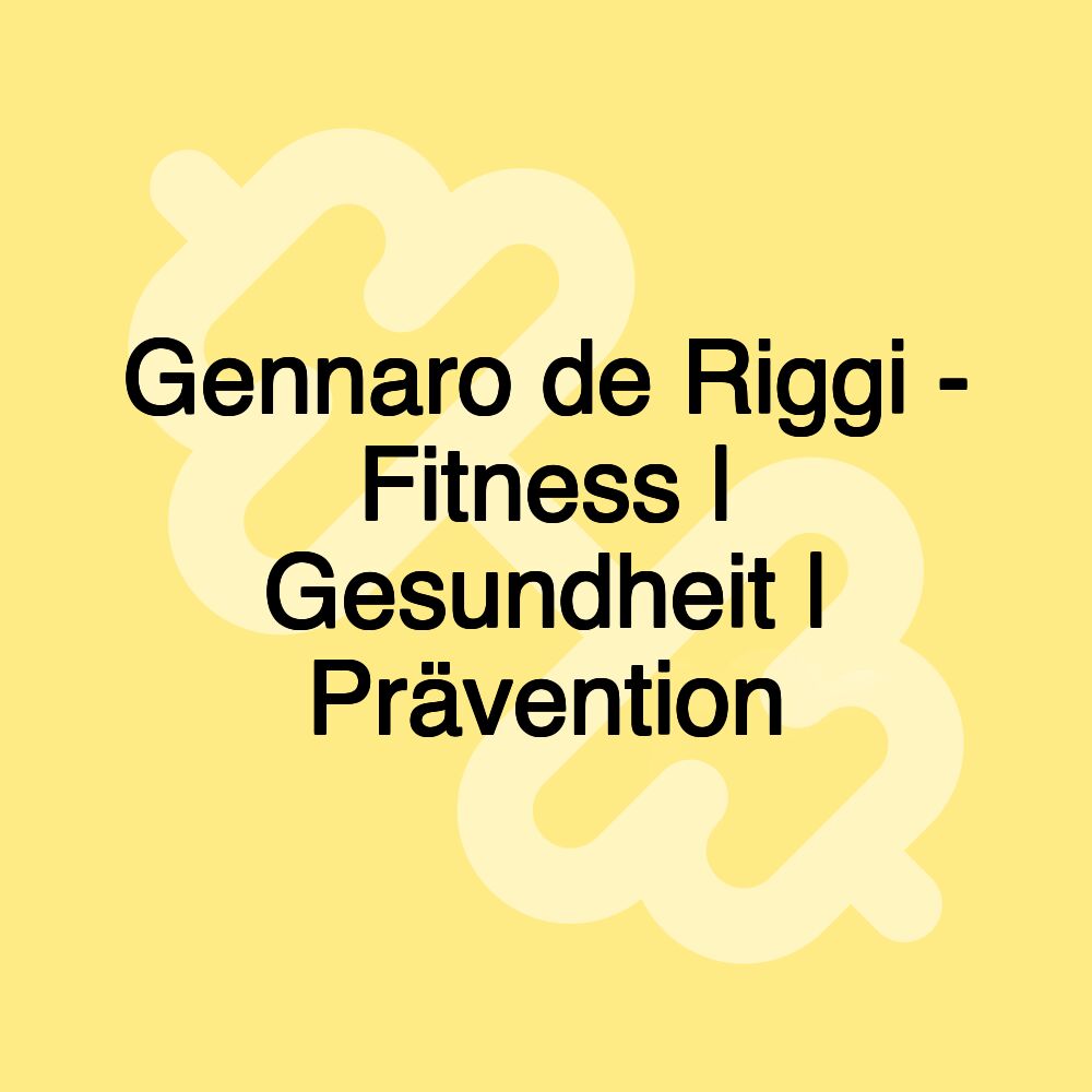 Gennaro de Riggi - Fitness | Gesundheit | Prävention