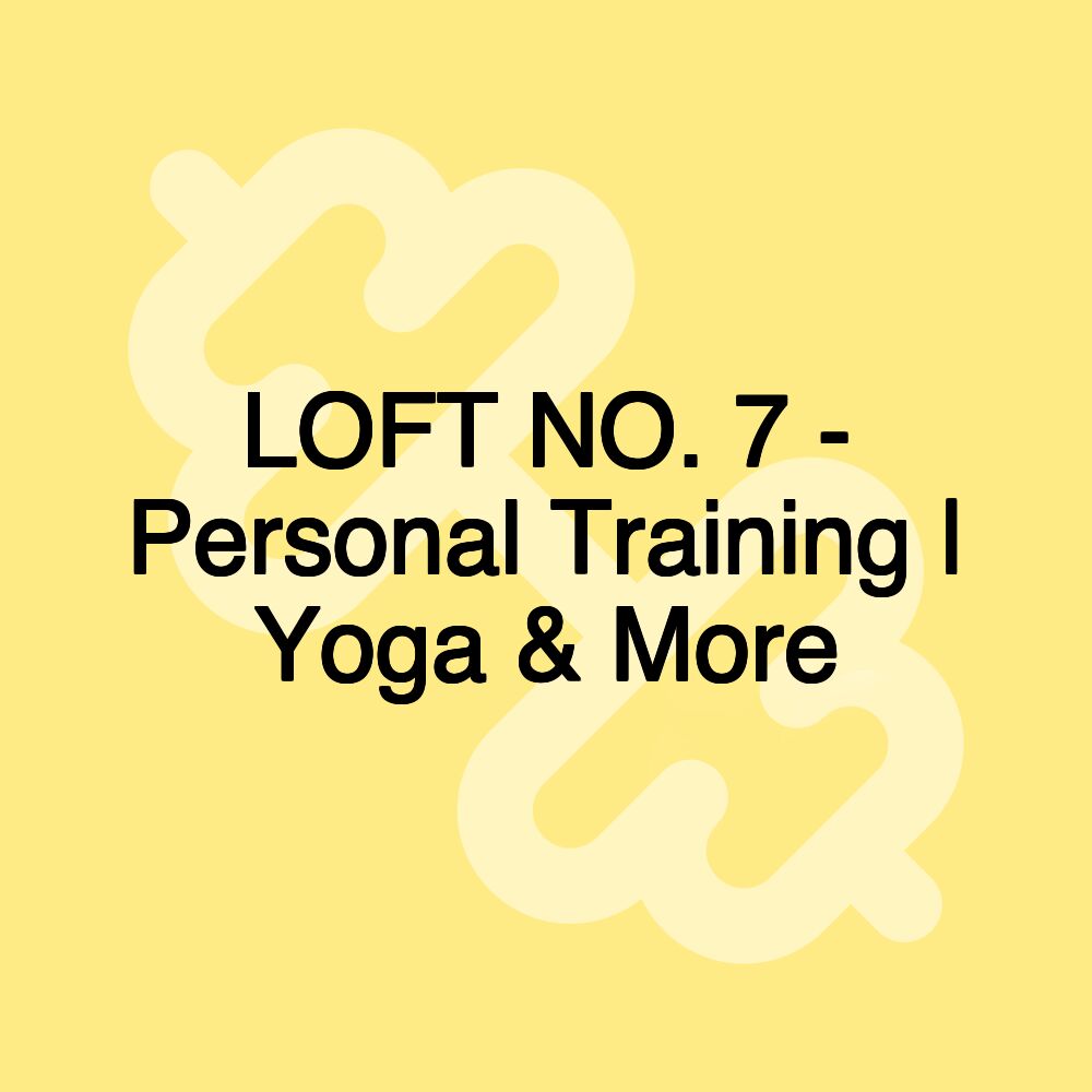 LOFT NO. 7 - Personal Training | Yoga & More