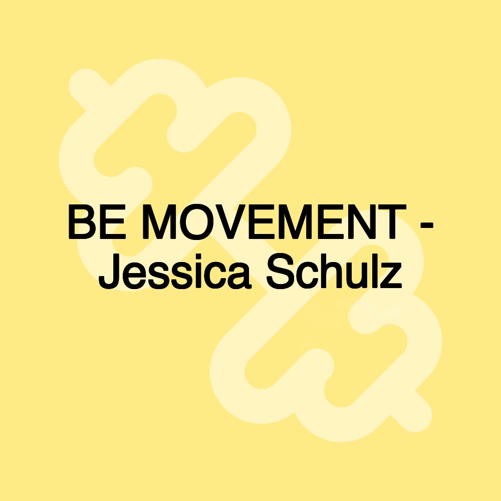 BE MOVEMENT - Jessica Schulz