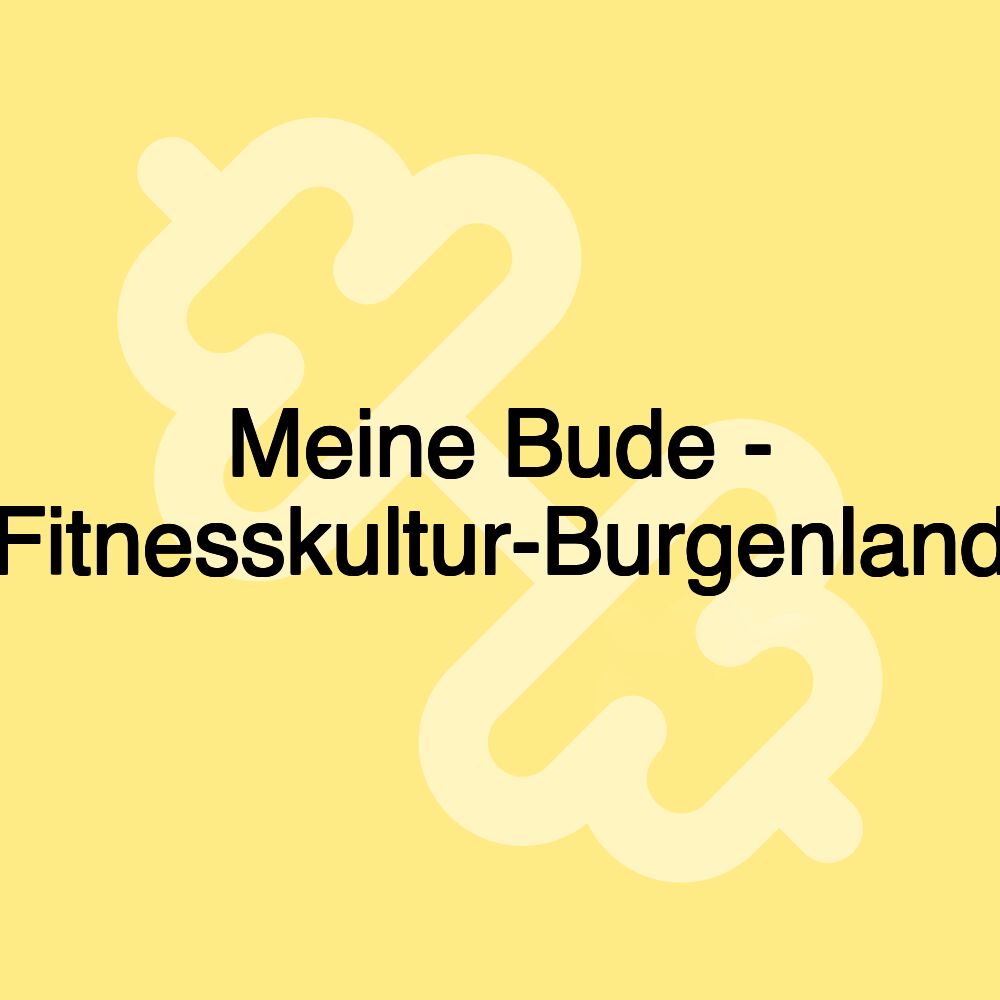 Meine Bude - Fitnesskultur-Burgenland