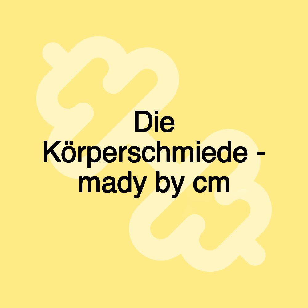 Die Körperschmiede - mady by cm