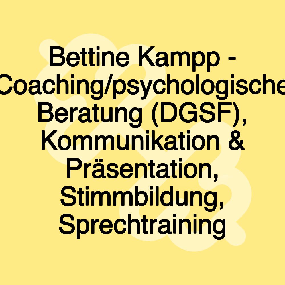 Bettine Kampp - Coaching/psychologische Beratung (DGSF), Kommunikation & Präsentation, Stimmbildung, Sprechtraining